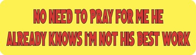 No Need To Pray For Me He Already Knows I'm Not His Best Work Helmet Sticker Y