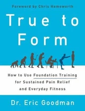 True to Form: How to Use Foundation Training for Sustained Pain Relief and Ever