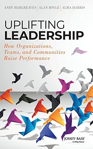 Uplifting Leadership: How Organizations, Teams, and Communities