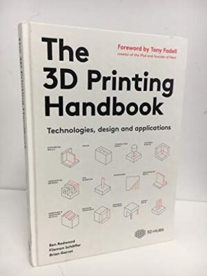 The 3D Printing Handbook: Technologies..., Brian Garret