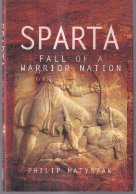 SPARTA: FALL OF A WARRIOR NATION by Philip Matyszak (2018 Hardcover){P8}