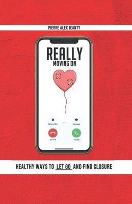 Really Moving On: Healthy Ways to Let Go and Find Closure - paperback Jeanty...