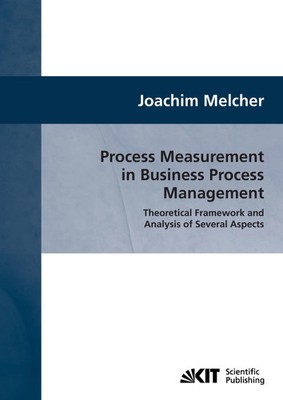 Process Measurement in Business Process Management : Theoretical Framework...