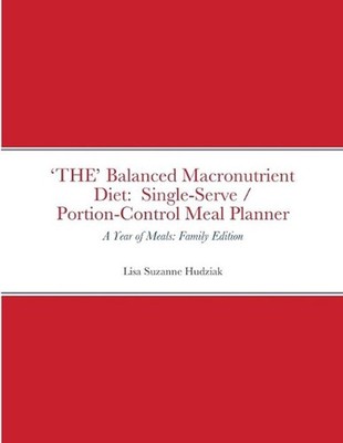 'THE' Balanced Macronutrient Diet: Single-Serve / Portion-Control Meal Planner: