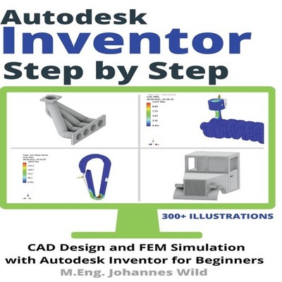 Autodesk Inventor Step by Step CAD Design and FEM Simulation with