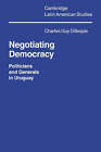 Negotiating Democracy: Politicians and Generals in Uruguay by Charles Guy Gillespie (Paperback, 2006)