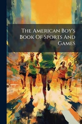 The American Boy's Book Of Sports And Games by Anonymous Paperback Book