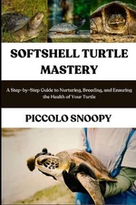 Softshell Turtle Mastery: A Step-by-Step Guide to Nurturing, Breeding, and Ensur