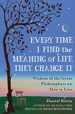 EVERY TIME I FIND THE MEANING OF LIFE THE CHANGE IT, DANIEL KLEIN HB BOOK
