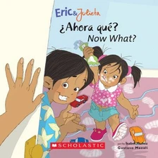 Now, What? / ¿Ahora, Qué? Eric and Julieta Scholastic Bilingual B