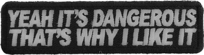 Yeah It's Dangerous Thats Why I Like It Patch- 4x1 inch - P2832