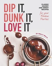 Dip It, Dunk It, Love It: Classic Savory and Sweet Recipes for your Fondue Parti