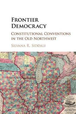 Frontier Democracy Constitutional Conventions in the Old Northwest Siddali