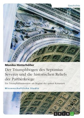 Der Triumphbogen des Septimius Severus und die historischen Reliefs der...
