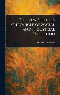 Der neue Süden: Eine Chronik der sozialen und industriellen Evolution von Holland Thompso