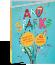 Art Sparks: Draw, Paint, Make, and Get Creative with 53 Amazing Projects!