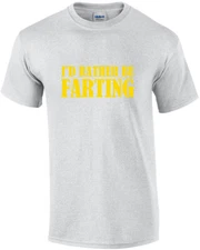I'd rather be farting - funny t-shirt
