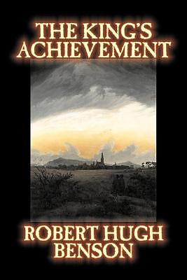The Kings Achievement By Robert  Hugh Benson - New Copy - 9781598189964