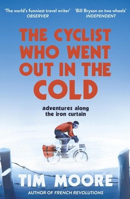 The Cyclist Who Went Out in the Cold Tim Moore