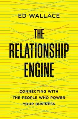 The Relationship Engine: Connecting with the People Who Power Your Business, Wal