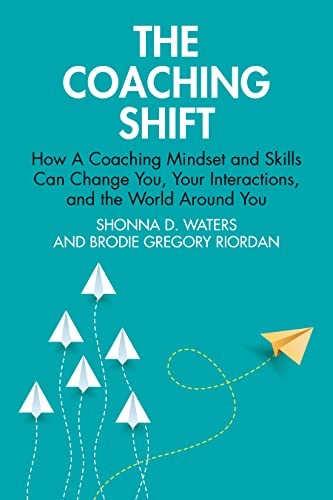 The Coaching Shift: How A Coaching Mindset and Skills Can Change You, Your Interactions, and the World Around You - Image 3