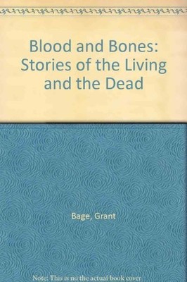 Blood and Bones: Stories of the Living and the Dead,Grant Bage, 