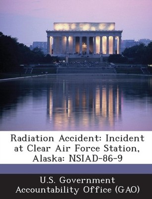 U.S. Government Acco - Radiation Accident  Incident at Clear Air Force - X555z