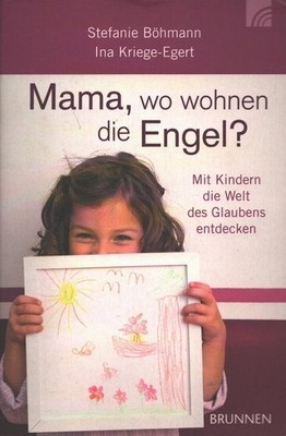 Mama, wo wohnen die Engel? : Mit Kindern die Welt des Glaubens entdecken. Böhman