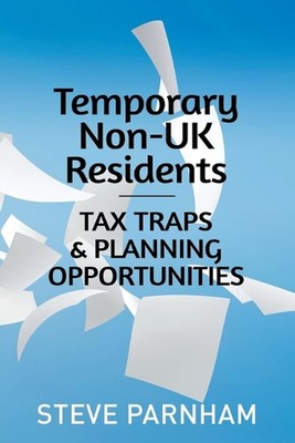 Temporary Non-UK Residents: Tax Traps and Planning Opportunities by Steve Parnha