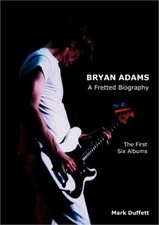 Bryan Adams: A Fretted Biography - The First Six Albums (Paperback or Softback)