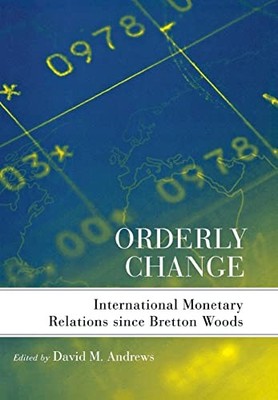 Orderly Change: International Monetary Relations Since Bretton Woods by David M