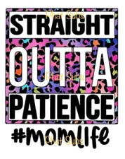 Sublimation Print Straight Outta Patience Mom Life Ready to Press Heat Transfer