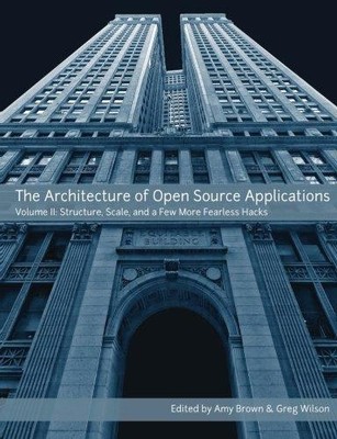 The Architecture Of Open Source Applications, Vol. 2 - Brown, Amy