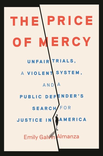 Price of Mercy : Unfair Trials, a Violent System, and a Public Defender's Sea...