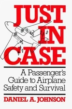 Just in Case : A Passenger's Guide to Airplane Safety and Surviva