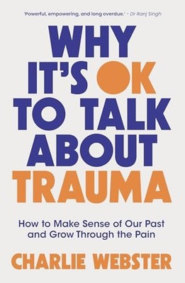 Why It's OK to Talk About Trauma: How to Make Sense of the Past and Grow Throug