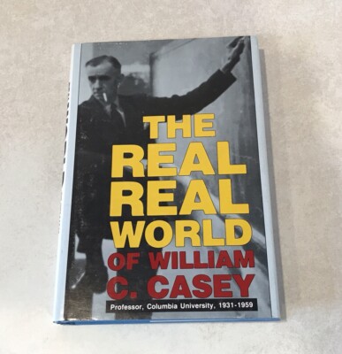 THE REAL REAL WORLD OF WILLIAM C. CASEY: PROFESSOR, By Charles J. Hanser HC DJ
