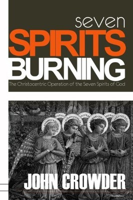 SEVEN SPIRITS BURNING: THE CHRISTOCENTRIC OPERATION OF THE By John Crowder *NEW*