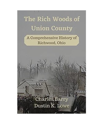 The Rich Woods of Union County: A Comprehensive History of Richwood, Ohio: A Com