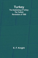 E. F. Knight | Turkey; The Awakening Of Turkey; The Turkish Revolution Of 1908