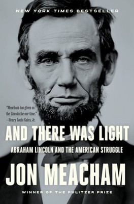 And There Was Light: Abraham Lincoln and the American Struggle by Jon Meacham