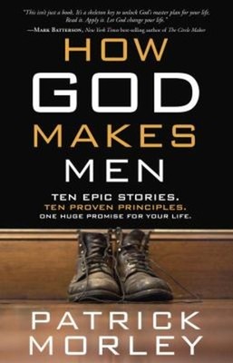 How God Makes Men : Ten Epic Stories. Ten Proven Principles. One