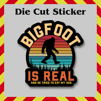 Funny Bigfoot Is Real Sticker, He Tried To Eat My Ass Waterproof Vinyl Decal