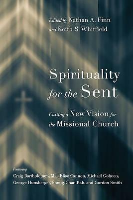Spirituality for the Sent: Casting a New Vision for the Missional Church by ...
