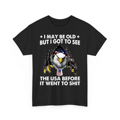 I May Be Old But I Got To See The USA Before It Went To Shiiiiiit Unisex T-Shirt