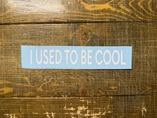 7” inch I Use To Be Cool Bumper Sticker (decal old man funny 90s 80s kids)
