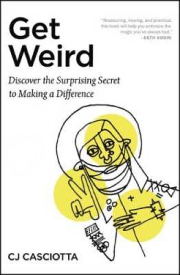 Get Weird: Discover the Surprising Secret to Making a Difference - VERY GOOD