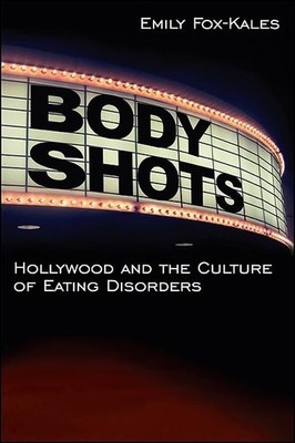Body Shots: Hollywood and the Culture of Eating Disorders (Excelsior Edition...