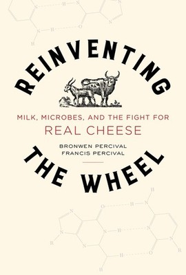 Reinventing the Wheel: Milk, Microbes, and the Fight for Real Cheese (Volume...