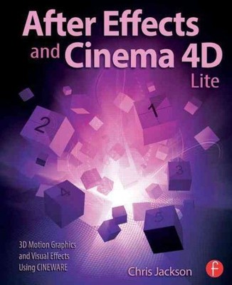 After Effects and Cinema 4D Lite : 3D Motion Graphics and Visual Effects Usin...